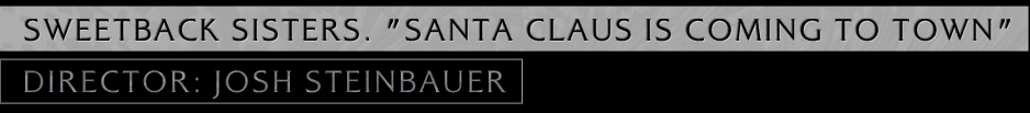 Sweetback Sisters. "Santa Claus Is Coming To Town" Dirtector: Josh Steinbauer